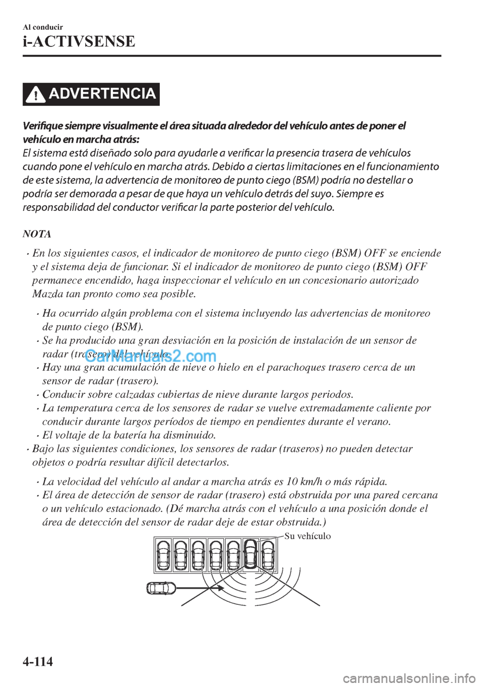 MAZDA MODEL MX-5 2017  Manual del propietario (in Spanish)  �$��9�(�5�7�(�1�&�,�$
Verifique siempre visualmente el área situada alrededor del vehículo antes de poner el
vehículo en marcha atrás:
El sistema está diseñado solo para ayudarle a 
verificar l