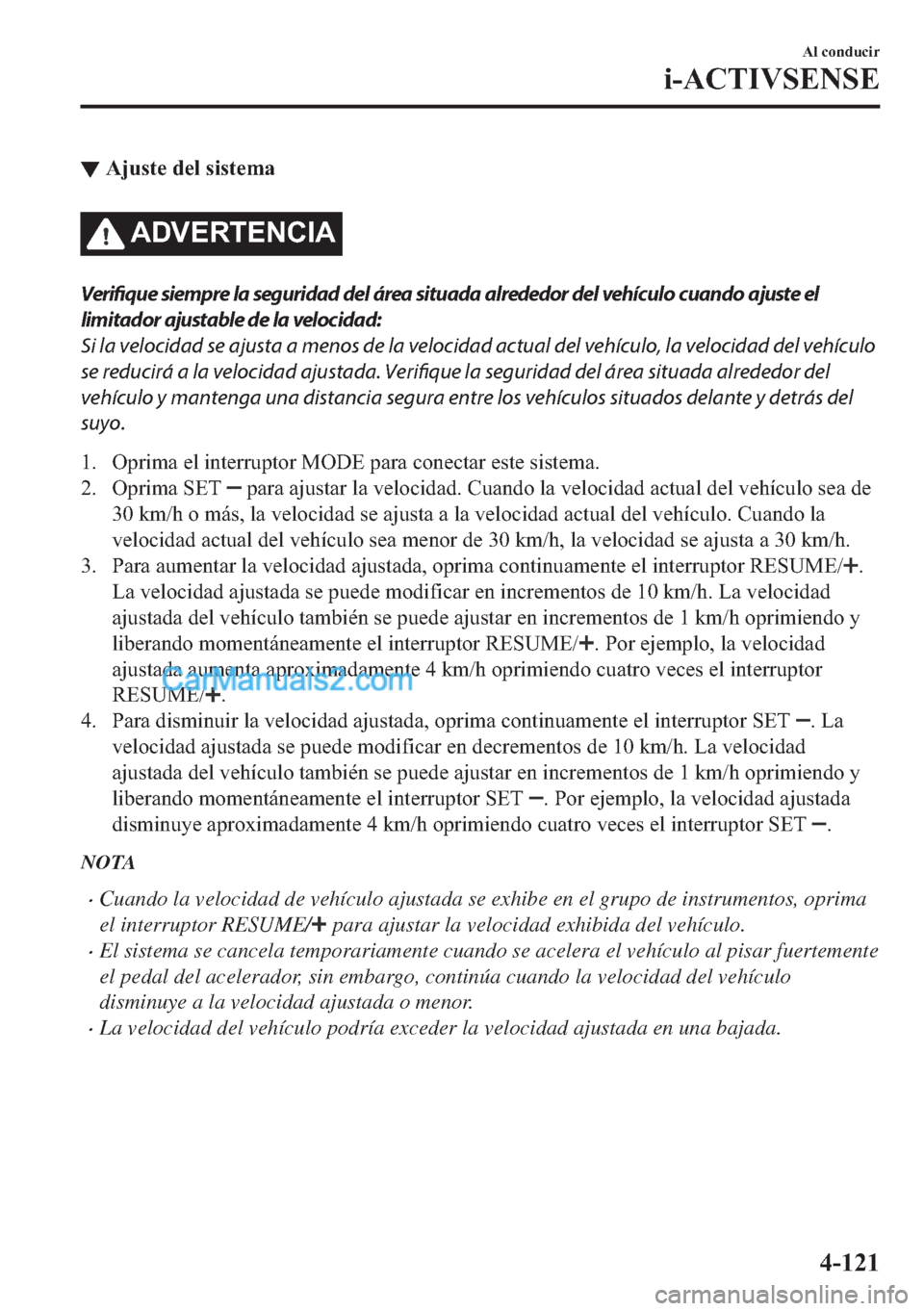 MAZDA MODEL MX-5 2017  Manual del propietario (in Spanish)  ▼�$�M�X�V�W�H��G�H�O��V�L�V�W�H�P�D
�$��9�(�5�7�(�1�&�,�$
Verifique siempre la seguridad del área situada alrededor del vehículo cuando ajuste el
limitador ajustable de la velocidad:
Si la velo
