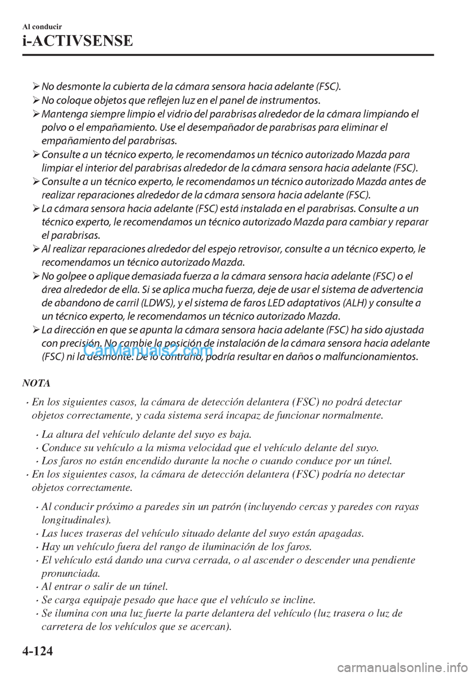 MAZDA MODEL MX-5 2017  Manual del propietario (in Spanish)  �¾No desmonte la cubierta de la cámara sensora hacia adelante (FSC).
�¾No coloque objetos que reflejen luz en el panel de instrumentos.
�¾Mantenga siempre limpio el vidrio del parabrisas alrededor