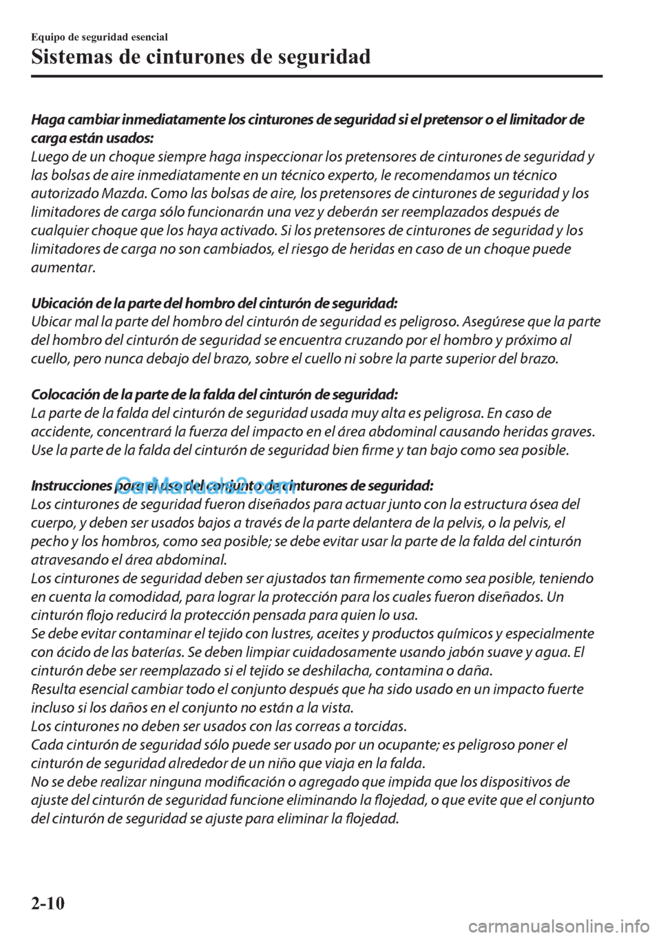 MAZDA MODEL MX-5 2017  Manual del propietario (in Spanish)  Haga cambiar inmediatamente los cinturones de seguridad si el pretensor o el limitador de
carga están usados:
Luego de un choque siempre haga inspeccionar los pretensores de cinturones de seguridad y