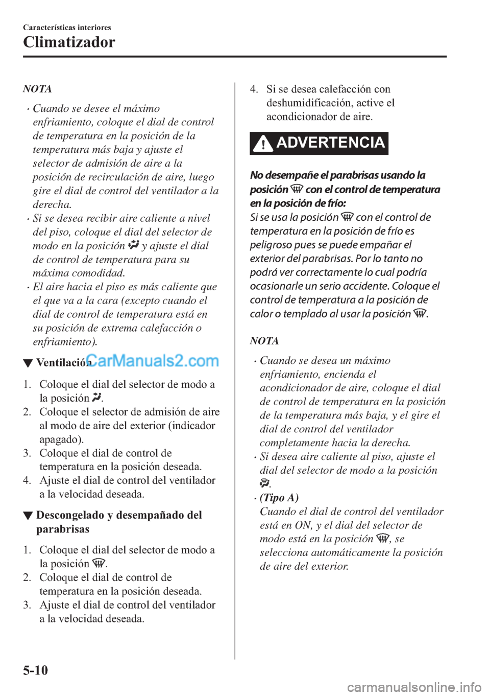 MAZDA MODEL MX-5 2017  Manual del propietario (in Spanish)  NOTA
�xCuando se desee el máximo
enfriamiento, coloque el dial de control
de temperatura en la posición de la
temperatura más baja y ajuste el
selector de admisión de aire a la
posición de recirc