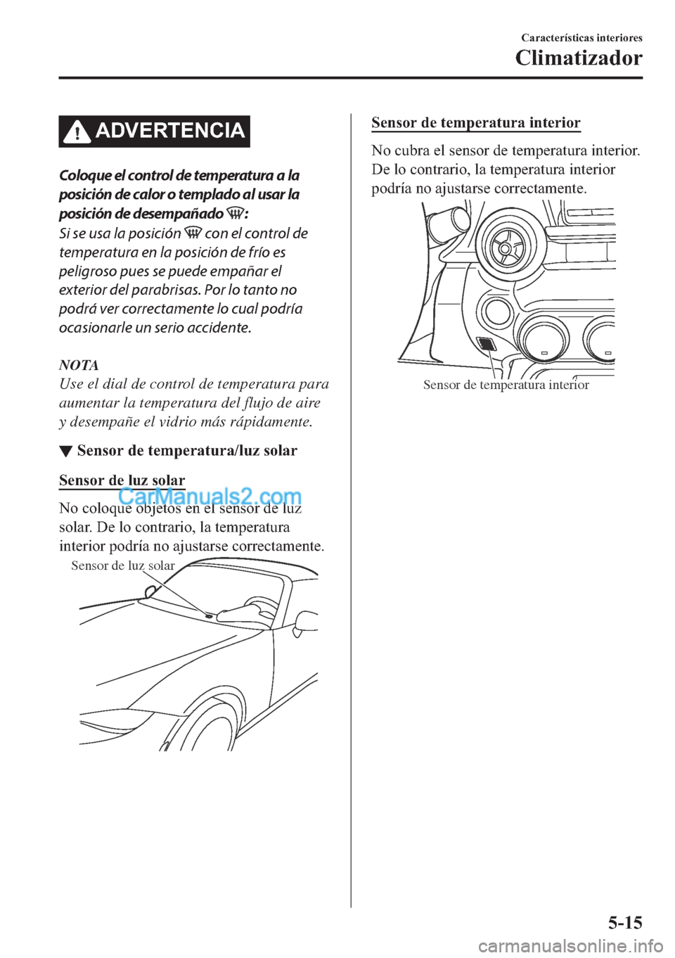 MAZDA MODEL MX-5 2017  Manual del propietario (in Spanish)  �$��9�(�5�7�(�1�&�,�$
Coloque el control de temperatura a la
posición de calor o templado al usar la
posición de desempañado 
:
Si se usa la posición 
 con el control de
temperatura en la posici