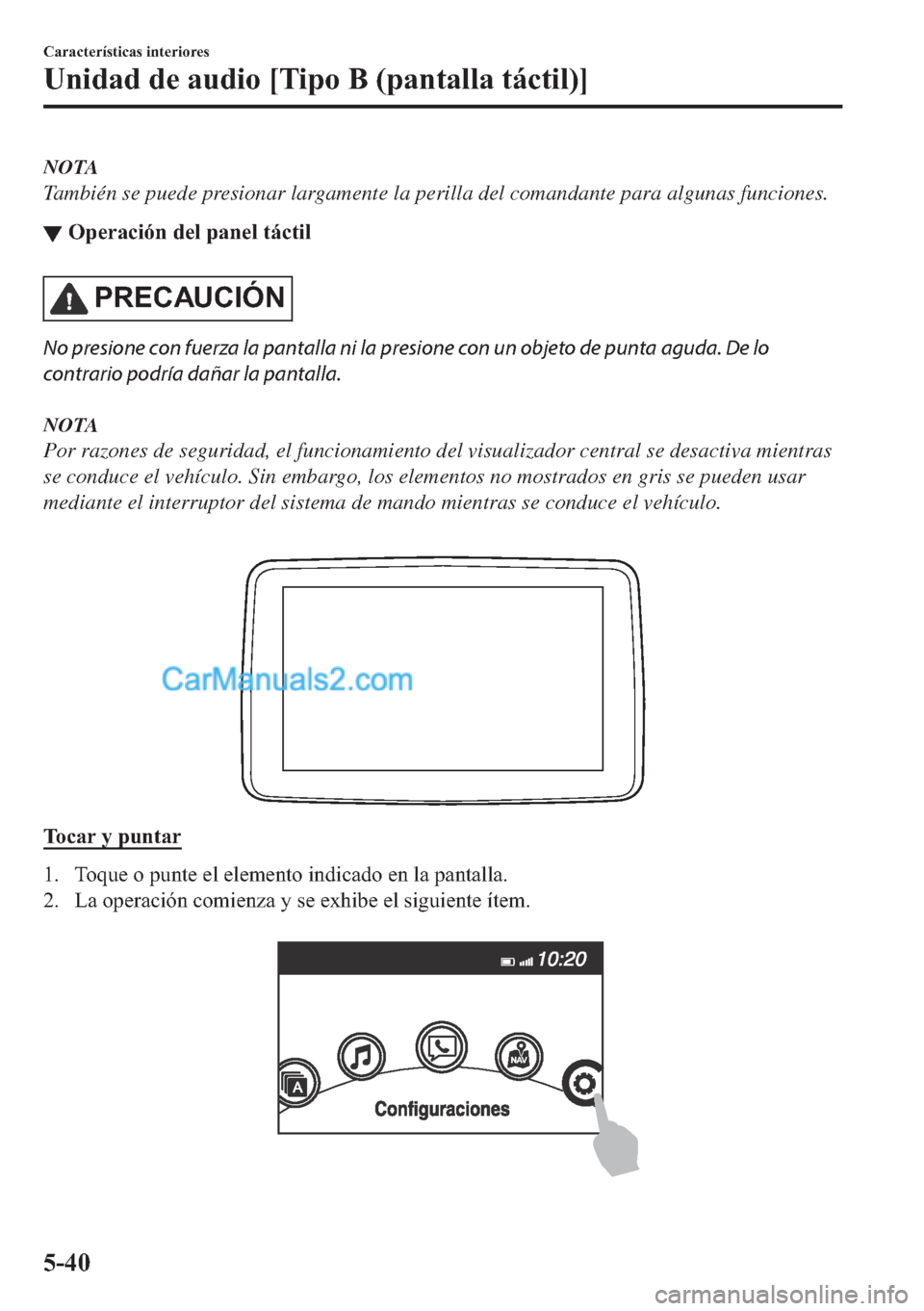 MAZDA MODEL MX-5 2017  Manual del propietario (in Spanish)  NOTA
También se puede presionar largamente la perilla del comandante para algunas funciones.
▼�2�S�H�U�D�F�L�y�Q��G�H�O��S�D�Q�H�O��W�i�F�W�L�O
�3�5�(�&�$�8�&�,�