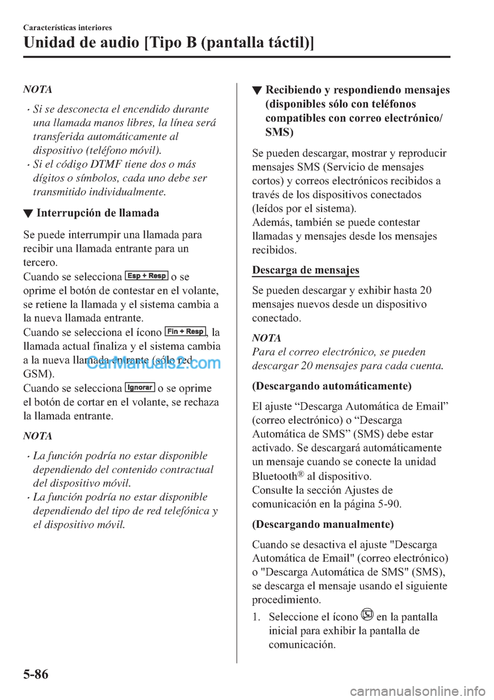 MAZDA MODEL MX-5 2017  Manual del propietario (in Spanish)  NOTA
�xSi se desconecta el encendido durante
una llamada manos libres, la línea será
transferida automáticamente al
dispositivo (teléfono móvil).
�xSi el código DTMF tiene dos o más
dígitos o 