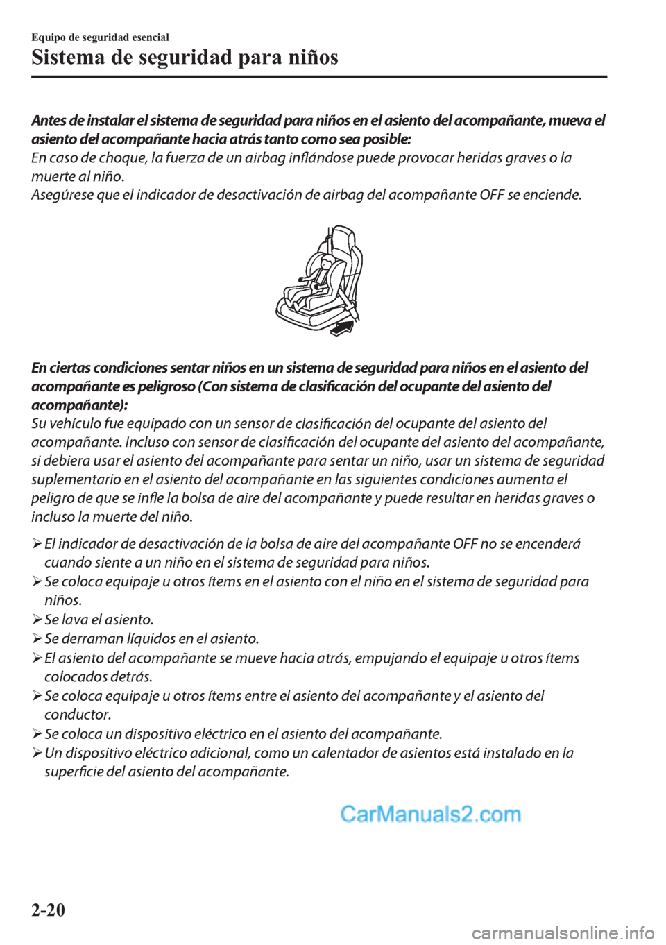 MAZDA MODEL MX-5 2017  Manual del propietario (in Spanish)  Antes de instalar el sistema de seguridad para niños en el asiento del acompañante, mueva el
asiento del acompañante hacia atrás tanto como sea posible:
En caso de choque, la fuerza de un airbag i