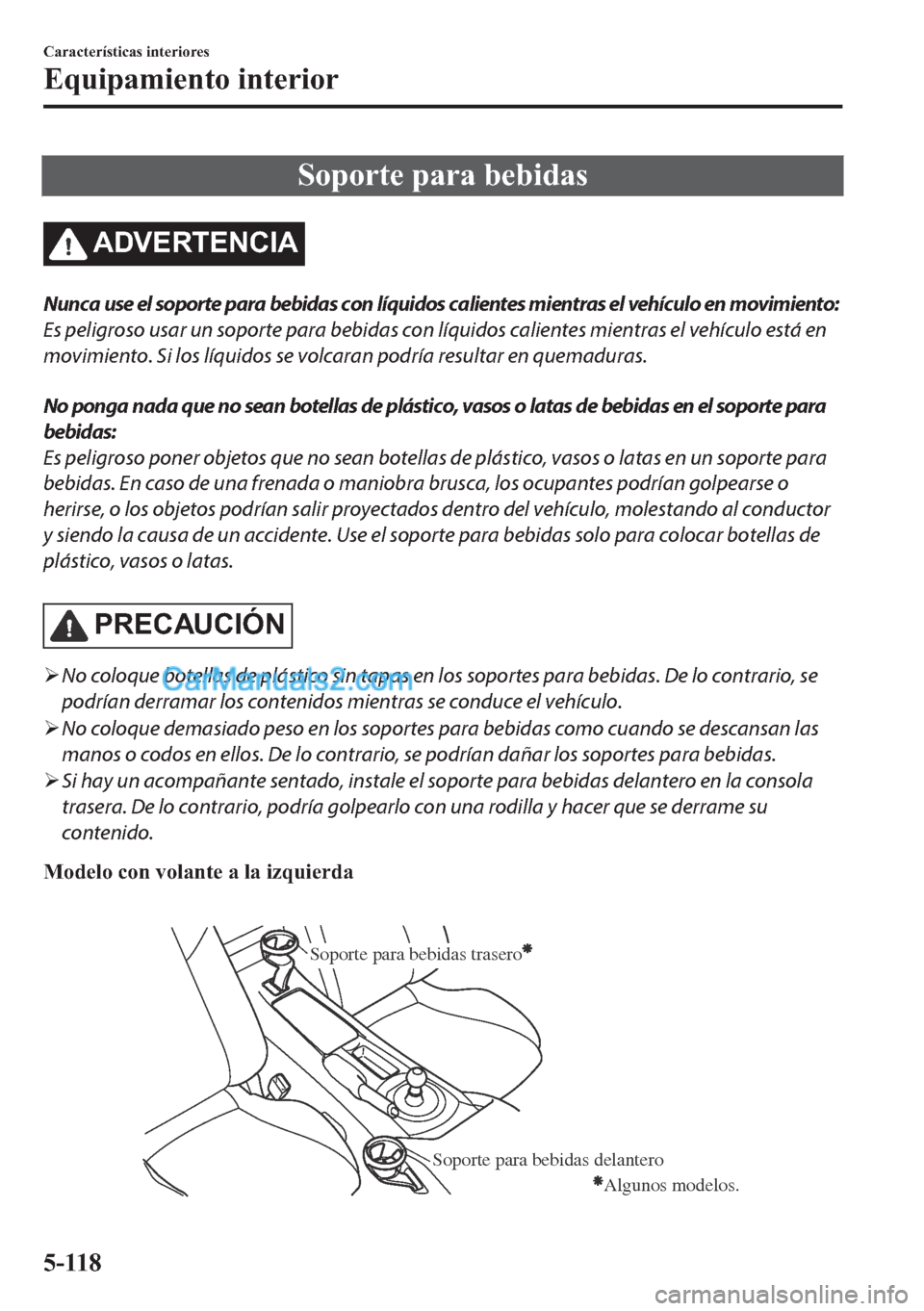 MAZDA MODEL MX-5 2017  Manual del propietario (in Spanish)  �6�R�S�R�U�W�H��S�D�U�D��E�H�E�L�G�D�V
�$��9�(�5�7�(�1�&�,�$
Nunca use el soporte para bebidas con líquidos calientes mientras el vehículo en movimiento:
Es peligroso usar un soporte para bebidas