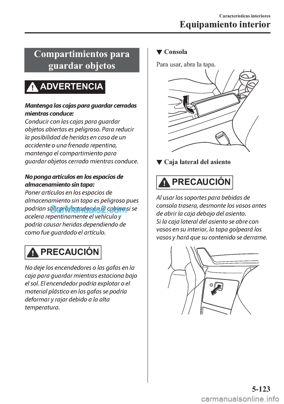 MAZDA MODEL MX-5 2017  Manual del propietario (in Spanish)  �&�R�P�S�D�U�W�L�P�L�H�Q�W�R�V��S�D�U�D
�J�X�D�U�G�D�U��R�E�M�H�W�R�V
�$��9�(�5�7�(�1�&�,�$
Mantenga las cajas para guardar cerradas
mientras conduce:
Conducir con las cajas para guardar
objetos ab