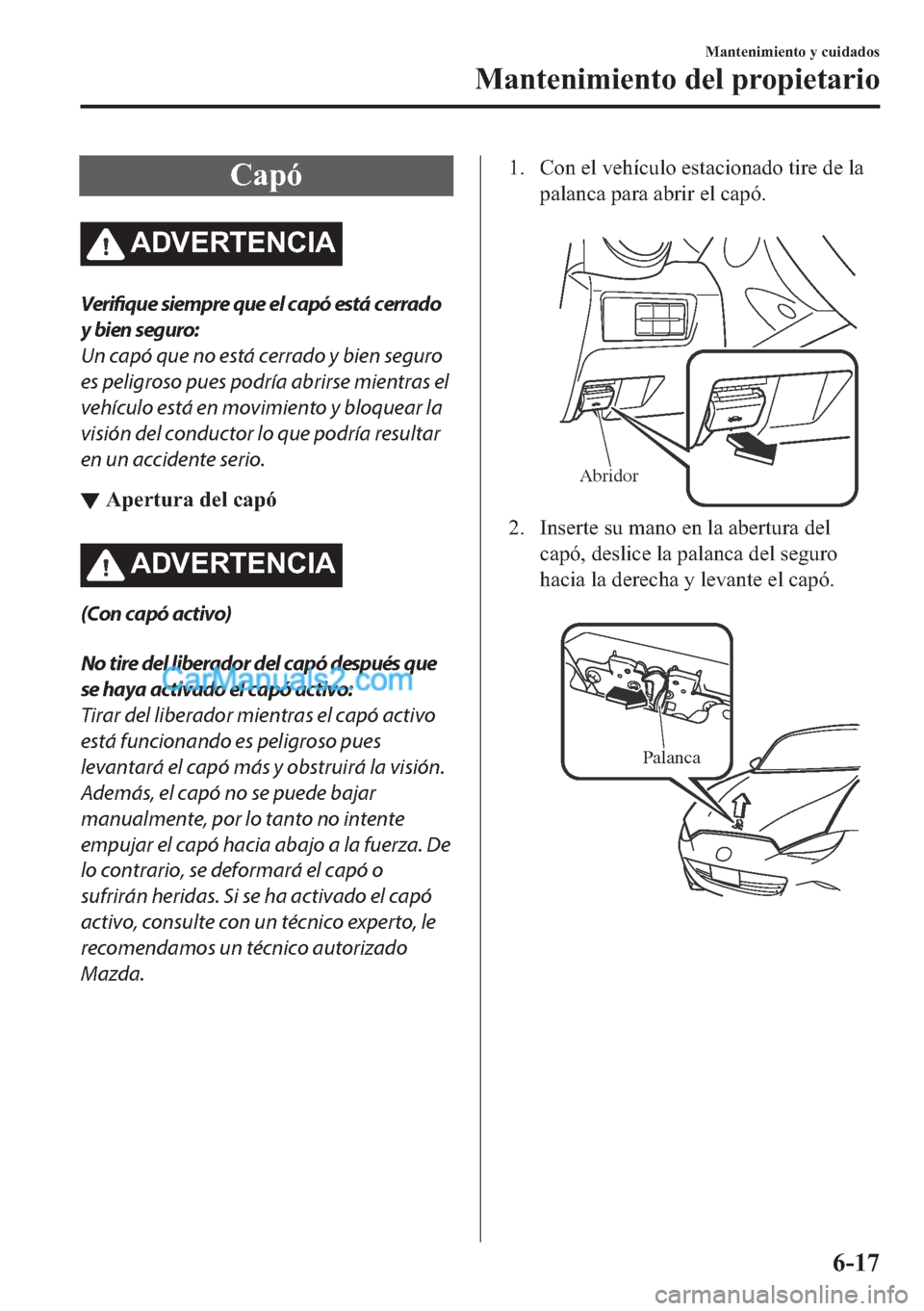MAZDA MODEL MX-5 2017  Manual del propietario (in Spanish)  �&�D�S�y
�$��9�(�5�7�(�1�&�,�$
Verifique siempre que el capó está cerrado
y bien seguro:
Un capó que no está cerrado y bien seguro
es peligroso pues podría abrirse mientras el
vehículo está en