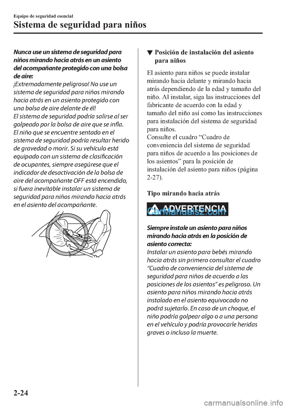 MAZDA MODEL MX-5 2017  Manual del propietario (in Spanish)  Nunca use un sistema de seguridad para
niños mirando hacia atrás en un asiento
del acompañante protegido con una bolsa
de aire:
¡Extremadamente peligroso! No use un
sistema de seguridad para niño