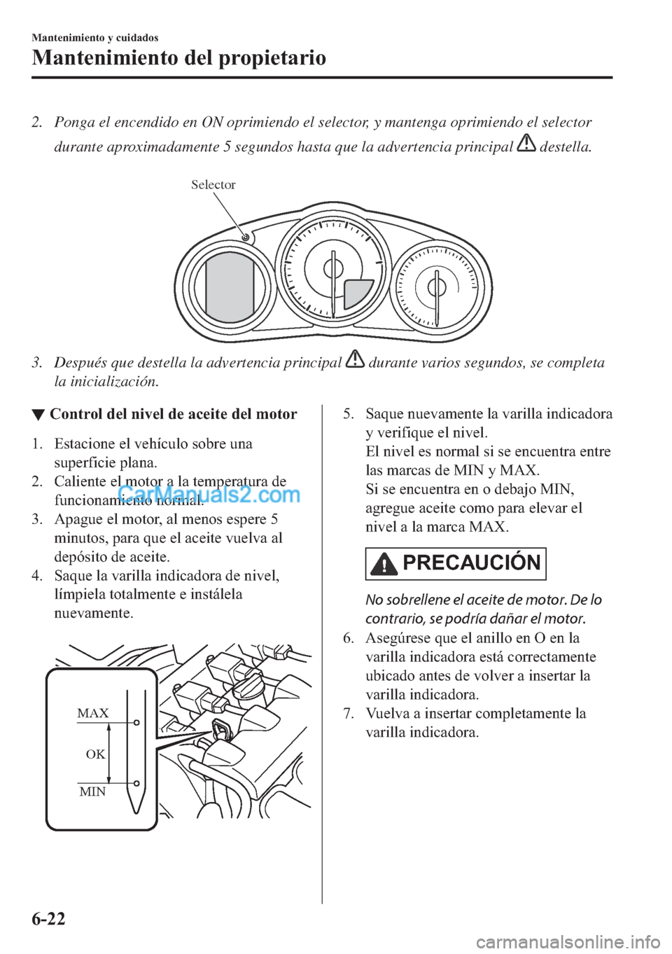 MAZDA MODEL MX-5 2017  Manual del propietario (in Spanish)  2. Ponga el encendido en ON oprimiendo el selector, y mantenga oprimiendo el selector
durante aproximadamente 5 segundos hasta que la advertencia principal 
 destella.
 
Selector
3. Después que deste
