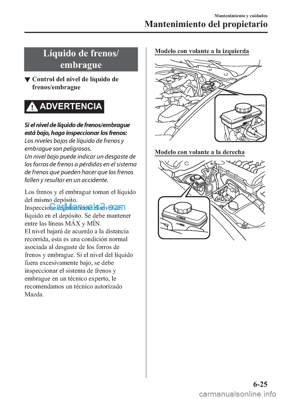 MAZDA MODEL MX-5 2017  Manual del propietario (in Spanish)  �/�t�T�X�L�G�R��G�H��I�U�H�Q�R�V�
�H�P�E�U�D�J�X�H
▼�&�R�Q�W�U�R�O��G�H�O��Q�L�Y�H�O��G�H��O�t�T�X�L�G�R��G�H
�I�U�H�Q�R�V��H�P�E�U�D�J�X�H
�$��9�(�5�7�(�1�&�,�$
Si el nivel de líquido de