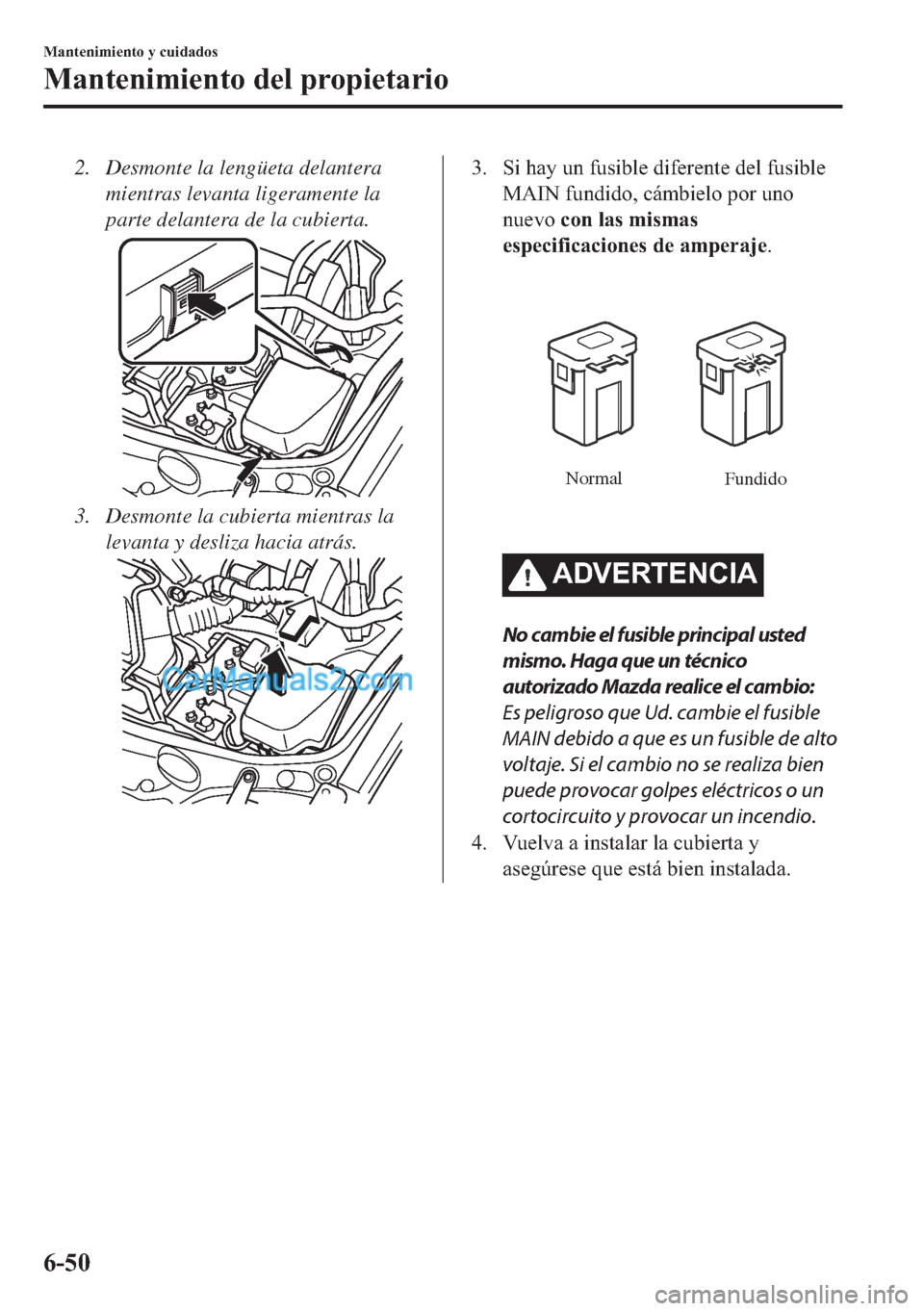 MAZDA MODEL MX-5 2017  Manual del propietario (in Spanish)  2. Desmonte la lengüeta delantera
mientras levanta ligeramente la
parte delantera de la cubierta.
3. Desmonte la cubierta mientras la
levanta y desliza hacia atrás.
�� �6�L��K�D�\��X�Q��I�X�V�L