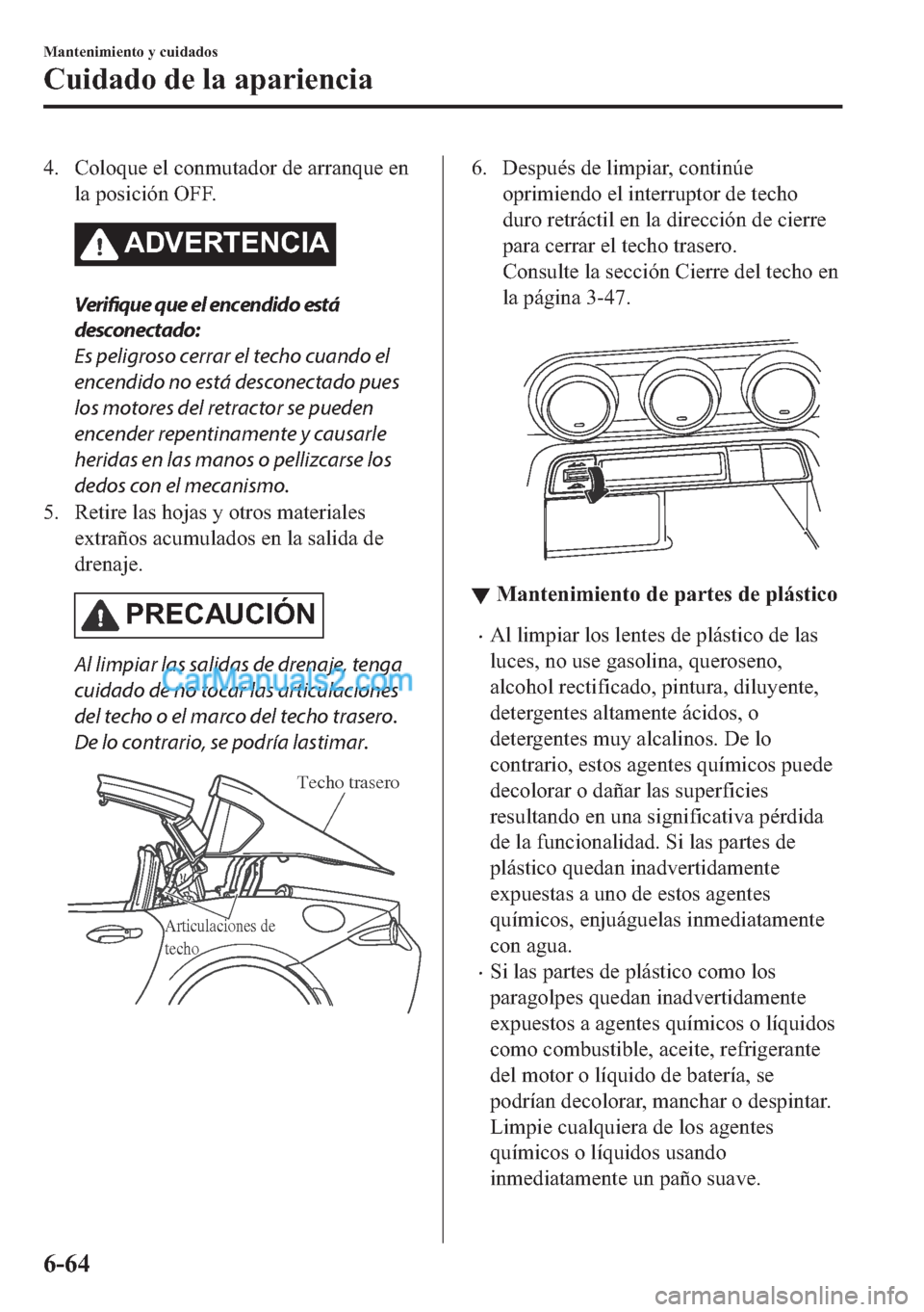 MAZDA MODEL MX-5 2017  Manual del propietario (in Spanish)  �� �&�R�O�R�T�X�H��H�O��F�R�Q�P�X�W�D�G�R�U��G�H��D�U�U�D�Q�T�X�H��H�Q
�O�D��S�R�V�L�F�L�y�Q��2�)�)�
�$��9�(�5�7�(�1�&�,�$
Verifique que el encendido está
desconectado:
Es peligroso cerrar