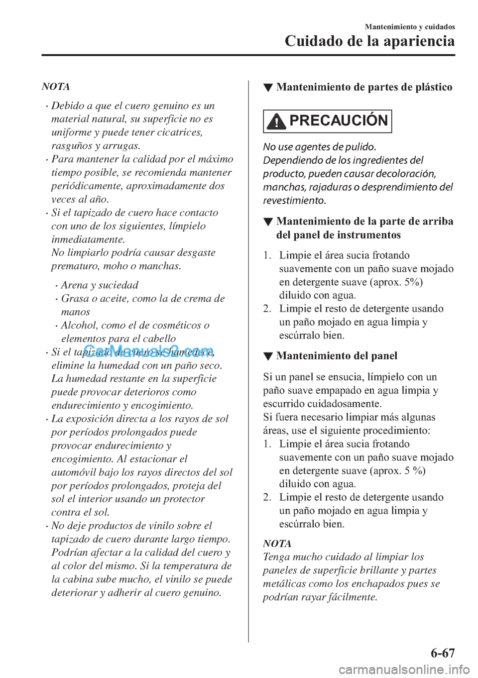MAZDA MODEL MX-5 2017  Manual del propietario (in Spanish)  NOTA
�xDebido a que el cuero genuino es un
material natural, su superficie no es
uniforme y puede tener cicatrices,
rasguños y arrugas.
�xPara mantener la calidad por el máximo
tiempo posible, se re