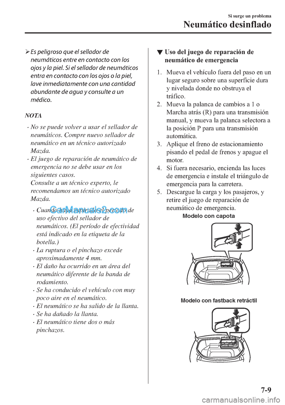 MAZDA MODEL MX-5 2017  Manual del propietario (in Spanish)  �¾Es peligroso que el sellador de
neumáticos entre en contacto con los
ojos y la piel. Si el sellador de neumáticos
entra en contacto con los ojos o la piel,
lave inmediatamente con una cantidad
ab