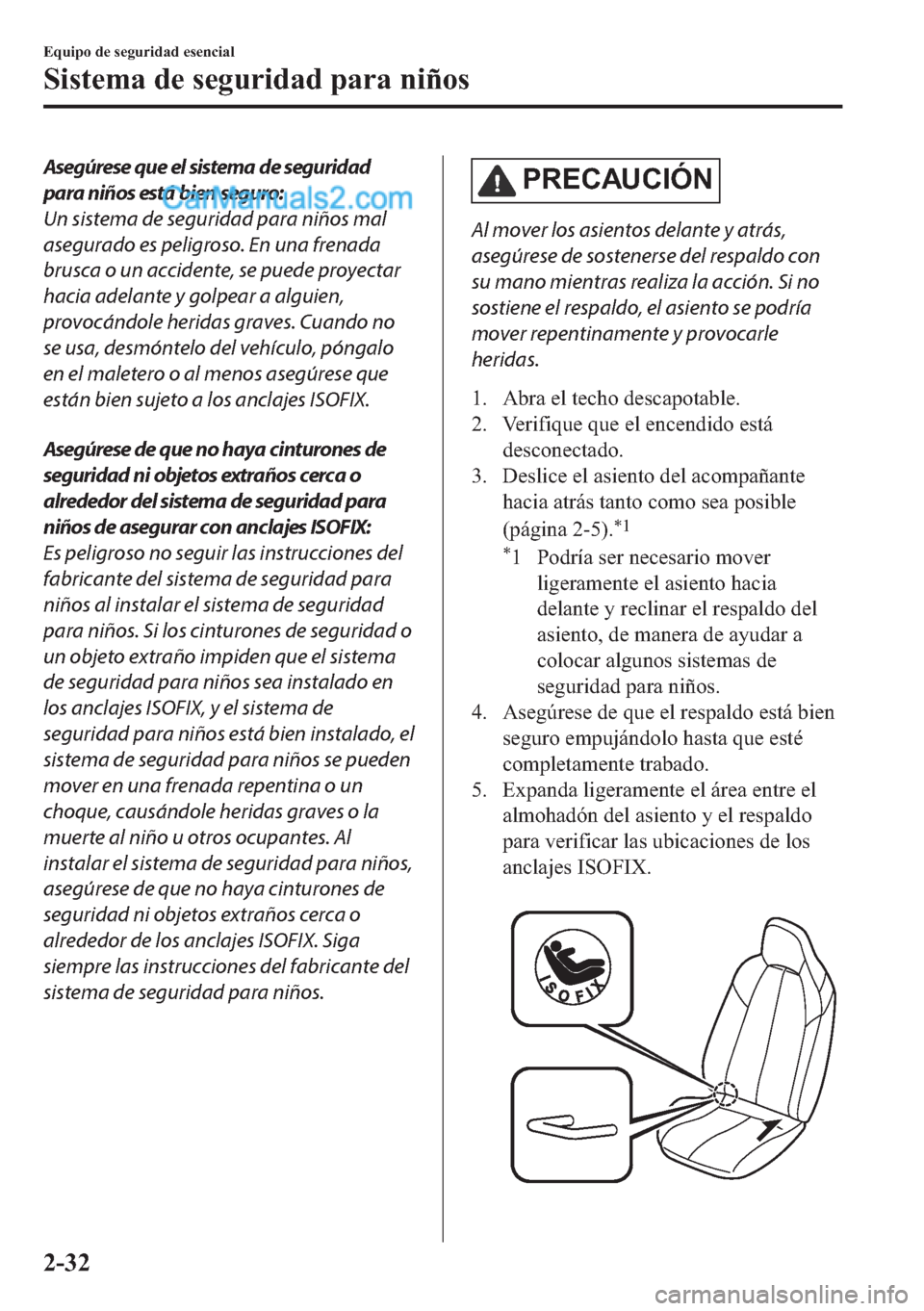 MAZDA MODEL MX-5 2017  Manual del propietario (in Spanish)  Asegúrese que el sistema de seguridad
para niños está bien seguro:
Un sistema de seguridad para niños mal
asegurado es peligroso. En una frenada
brusca o un accidente, se puede proyectar
hacia ade