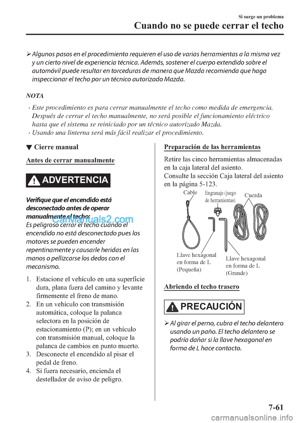 MAZDA MODEL MX-5 2017  Manual del propietario (in Spanish)  �¾Algunos pasos en el procedimiento requieren el uso de varias herramientas a la misma vez
y un cierto nivel de experiencia técnica. Además, sostener el cuerpo extendido sobre el
automóvil puede r