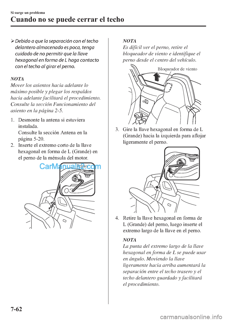 MAZDA MODEL MX-5 2017  Manual del propietario (in Spanish)  �¾Debido a que la separación con el techo
delantero almacenado es poca, tenga
cuidado de no permitir que la llave
hexagonal en forma de L haga contacto
con el techo al girar el perno.
NOTA
Mover los