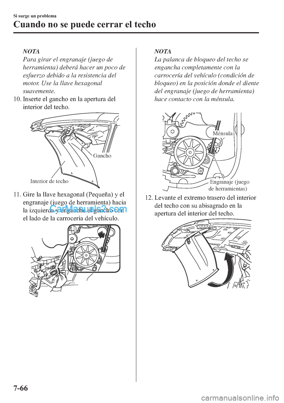MAZDA MODEL MX-5 2017  Manual del propietario (in Spanish)  NOTA
Para girar el engranaje (juego de
herramienta) deberá hacer un poco de
esfuerzo debido a la resistencia del
motor. Use la llave hexagonal
suavemente.
��� �,�Q�V�H�U�W�H��H�O��J�D�Q�F�K�R��