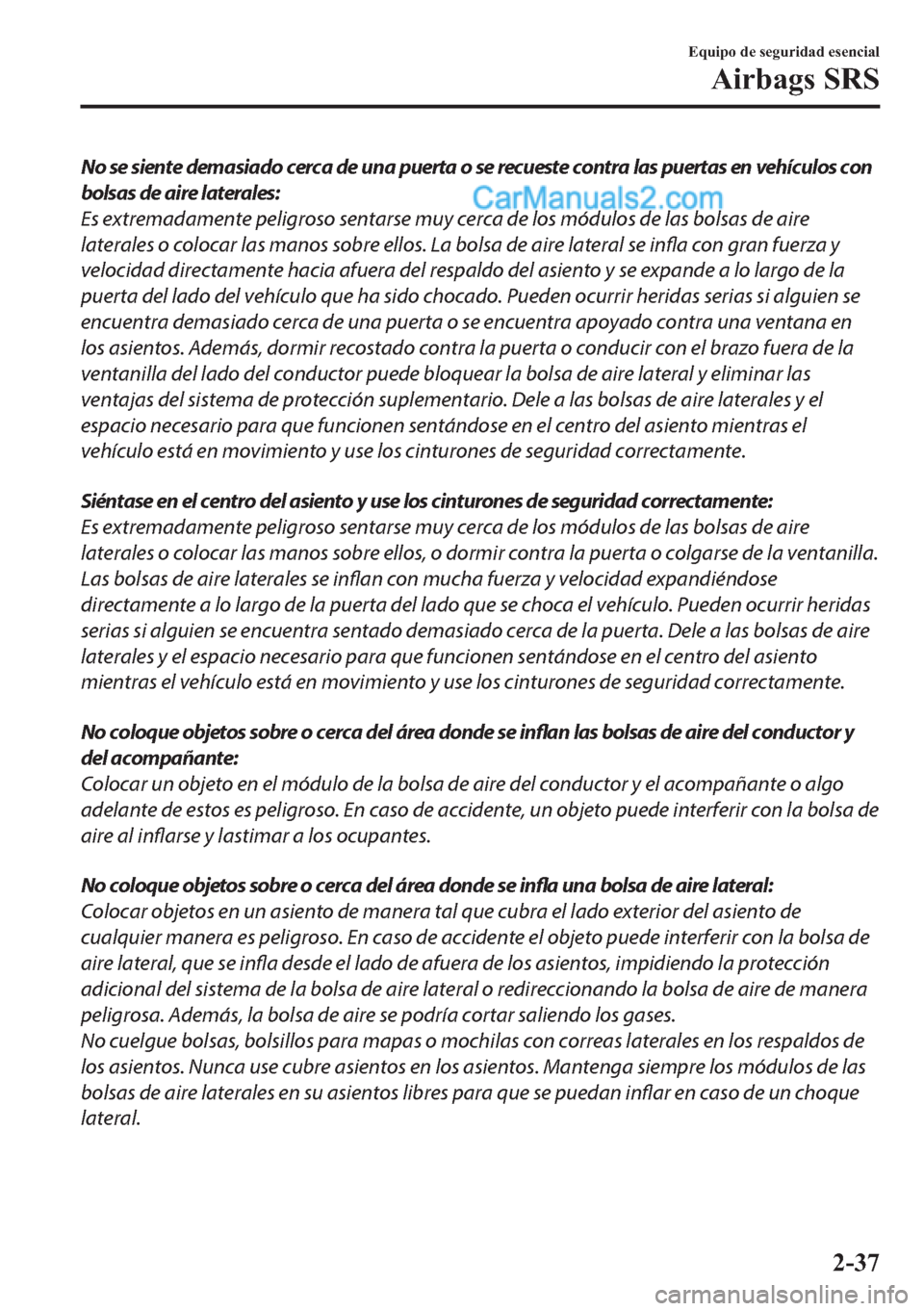 MAZDA MODEL MX-5 2017  Manual del propietario (in Spanish)  No se siente demasiado cerca de una puerta o se recueste contra las puertas en vehículos con
bolsas de aire laterales:
Es extremadamente peligroso sentarse muy cerca de los módulos de las bolsas de 