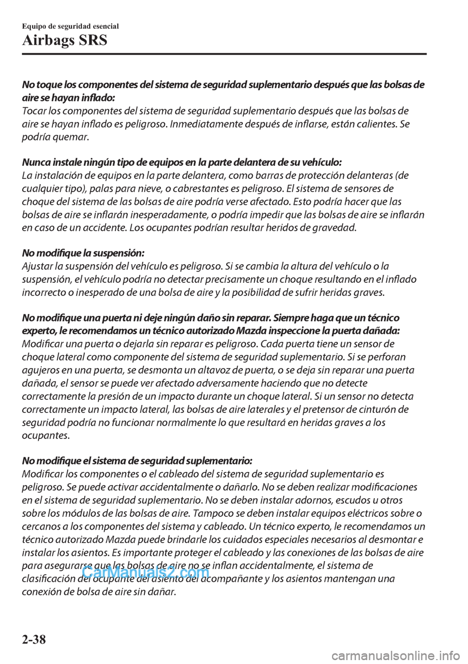 MAZDA MODEL MX-5 2017  Manual del propietario (in Spanish)  No toque los componentes del sistema de seguridad suplementario después que las bolsas de
aire se hayan inflado:
Tocar los componentes del sistema de seguridad suplementario después que las bolsas d