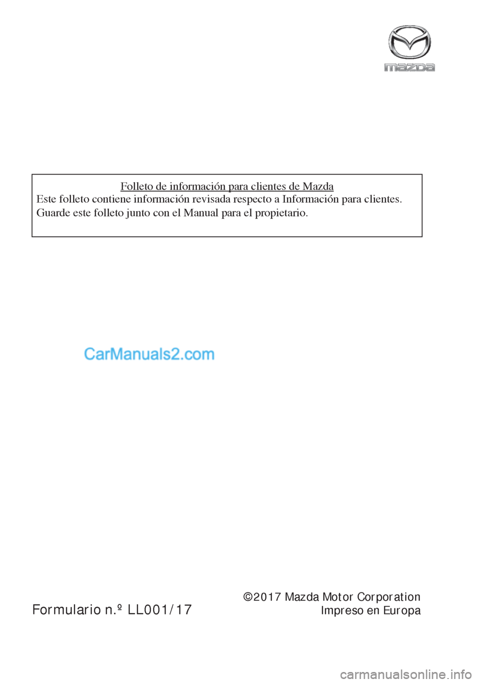 MAZDA MODEL MX-5 2017  Manual del propietario (in Spanish)  Folleto de información para clientes de Mazda
Este folleto contiene información revisada respecto a Información para clientes. 
Guarde este folleto junto con el Manual para el propietario.
©2017 M