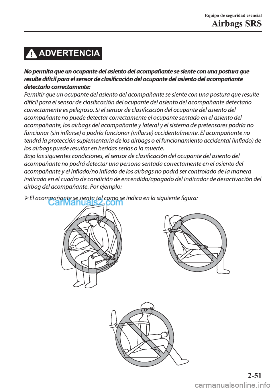 MAZDA MODEL MX-5 2017  Manual del propietario (in Spanish)  �$��9�(�5�7�(�1�&�,�$
No permita que un ocupante del asiento del acompañante se siente con una postura que
resulte difícil para el sensor de clasificación del ocupante del asiento del acompañante