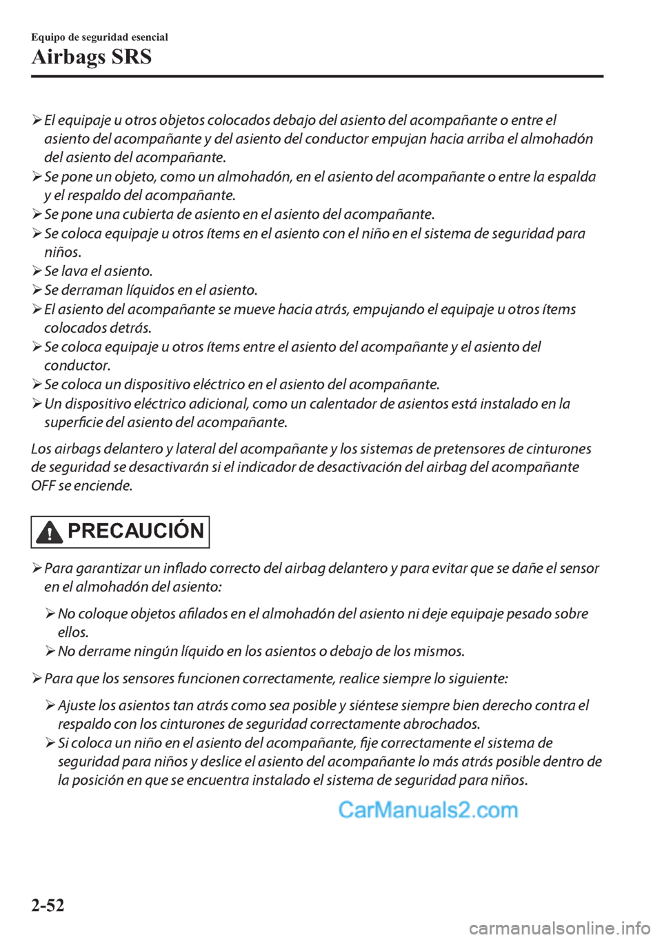 MAZDA MODEL MX-5 2017  Manual del propietario (in Spanish)  �¾El equipaje u otros objetos colocados debajo del asiento del acompañante o entre el
asiento del acompañante y del asiento del conductor empujan hacia arriba el almohadón
del asiento del acompañ