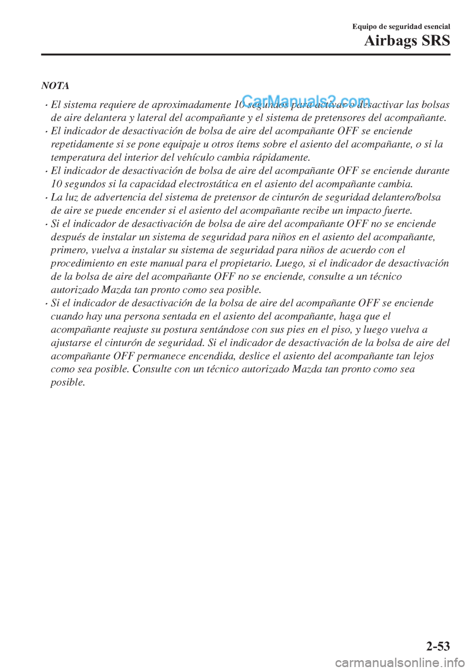 MAZDA MODEL MX-5 2017  Manual del propietario (in Spanish)  NOTA
�xEl sistema requiere de aproximadamente 10 segundos para activar o desactivar las bolsas
de aire delantera y lateral del acompañante y el sistema de pretensores del acompañante.
�xEl indicador
