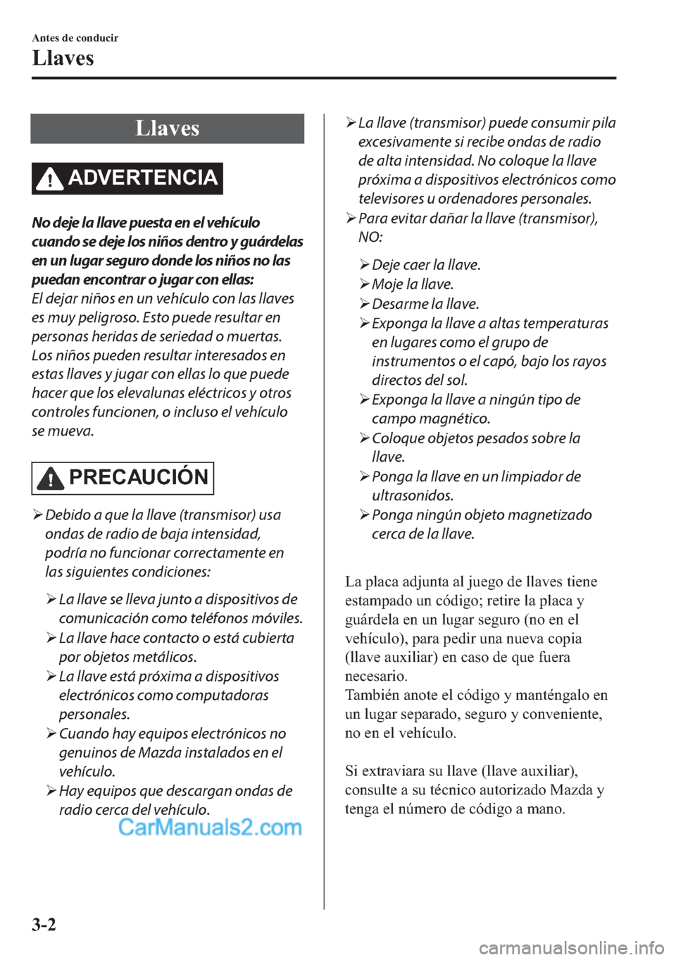 MAZDA MODEL MX-5 2017  Manual del propietario (in Spanish)  �/�O�D�Y�H�V
�$��9�(�5�7�(�1�&�,�$
No deje la llave puesta en el vehículo
cuando se deje los niños dentro y guárdelas
en un lugar seguro donde los niños no las
puedan encontrar o jugar con ellas:
