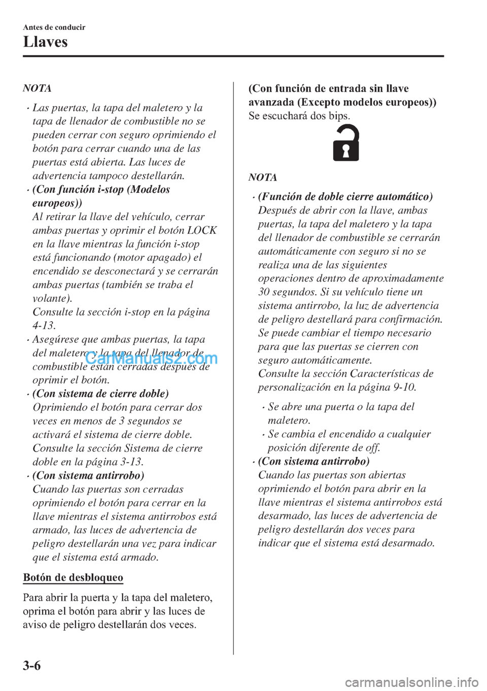 MAZDA MODEL MX-5 2017  Manual del propietario (in Spanish)  NOTA
�xLas puertas, la tapa del maletero y la
tapa de llenador de combustible no se
pueden cerrar con seguro oprimiendo el
botón para cerrar cuando una de las
puertas está abierta. Las luces de
adve