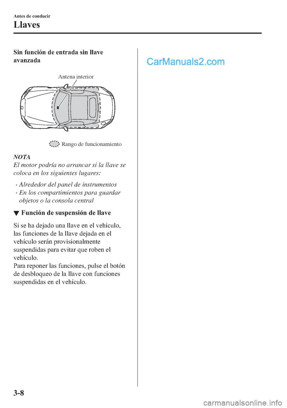 MAZDA MODEL MX-5 2017  Manual del propietario (in Spanish)  �6�L�Q��I�X�Q�F�L�y�Q��G�H��H�Q�W�U�D�G�D��V�L�Q��O�O�D�Y�H
�D�Y�D�Q�]�D�G�D
�
Rango de funcionamiento Antena interior
NOTA
El motor podría no arrancar si la llave se
coloca en los siguientes l