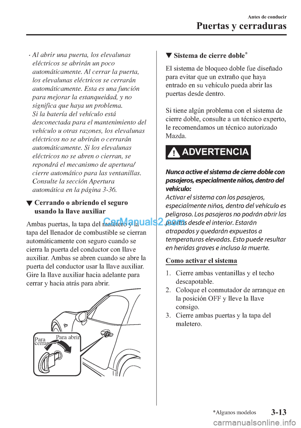 MAZDA MODEL MX-5 2017  Manual del propietario (in Spanish)  �xAl abrir una puerta, los elevalunas
eléctricos se abrirán un poco
automáticamente. Al cerrar la puerta,
los elevalunas eléctricos se cerrarán
automáticamente. Esta es una función
para mejorar