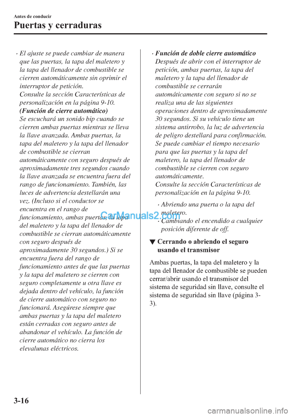 MAZDA MODEL MX-5 2017  Manual del propietario (in Spanish)  �xEl ajuste se puede cambiar de manera
que las puertas, la tapa del maletero y
la tapa del llenador de combustible se
cierren automáticamente sin oprimir el
interruptor de petición.
Consulte la secc