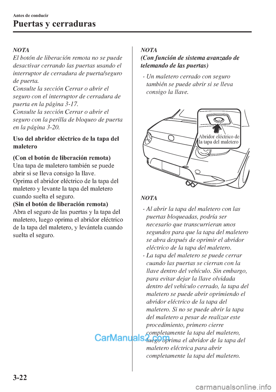 MAZDA MODEL MX-5 2017  Manual del propietario (in Spanish)  NOTA
El botón de liberación remota no se puede
desactivar cerrando las puertas usando el
interruptor de cerradura de puerta/seguro
de puerta.
Consulte la sección Cerrar o abrir el
seguro con el int