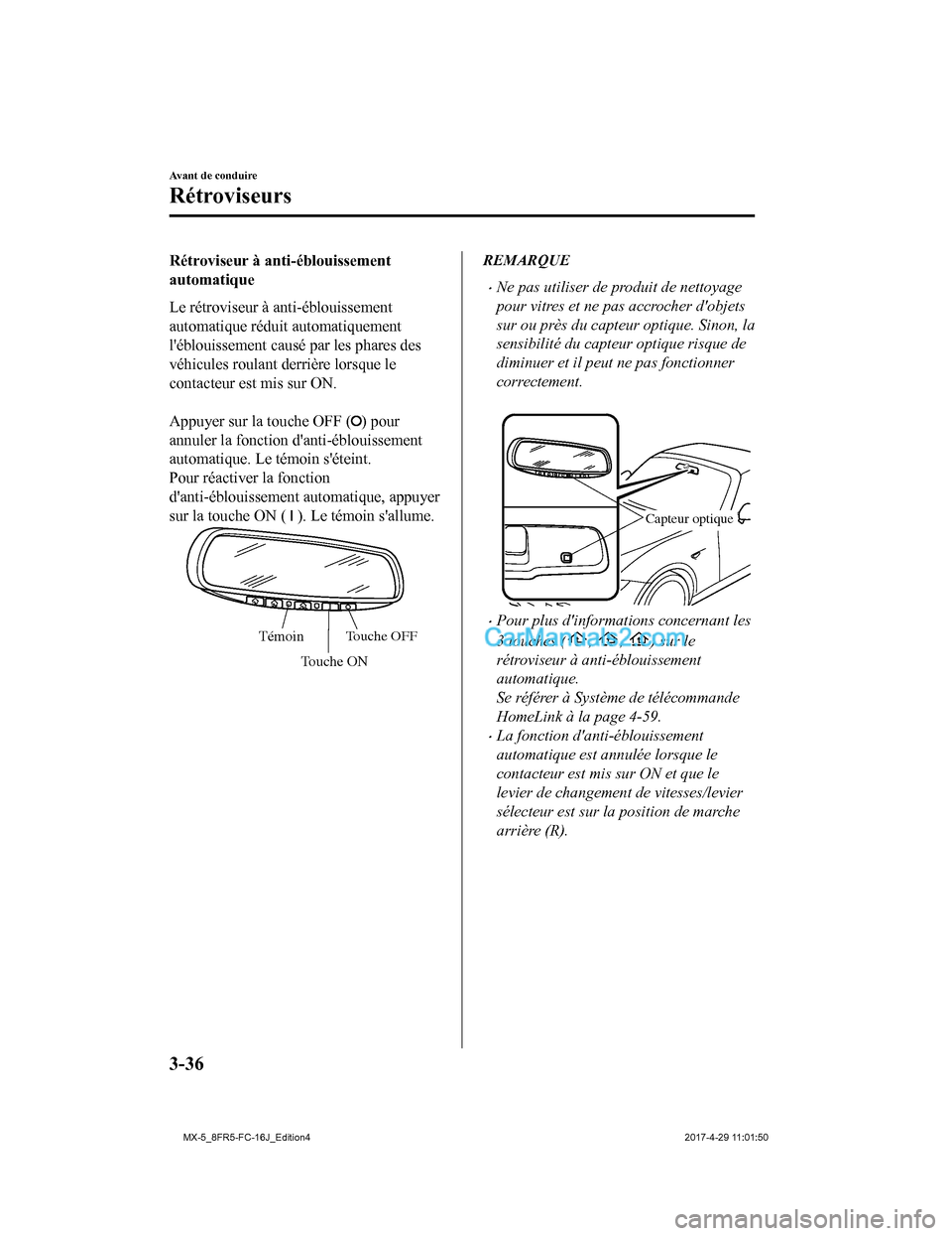 MAZDA MODEL MX-5 2017  Manuel du propriétaire (in French) Rétroviseur à anti-éblouissement
automatique
Le rétroviseur à anti-éblouissement
automatique réduit automatiquement
léblouissement causé par les phares des
véhicules roulant derrière lorsq