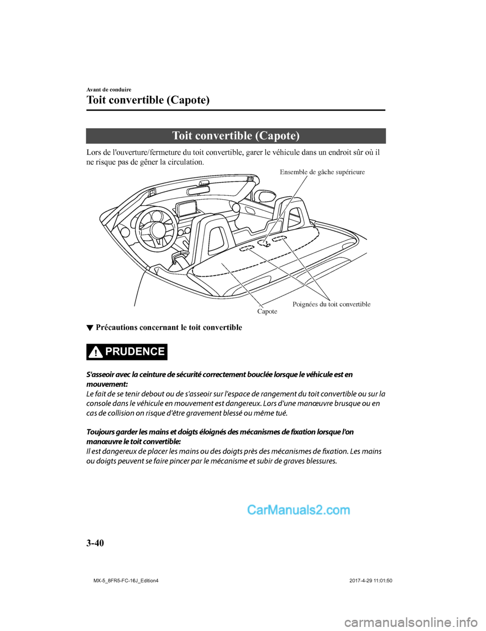 MAZDA MODEL MX-5 2017  Manuel du propriétaire (in French) Toit convertible (Capote)
Lors de louverture/fermeture du toit convertible, garer le véhicule dans un endroit sûr où il
ne risque pas de gêner la circulation.
Ensemble de gâche supérieure
Poign