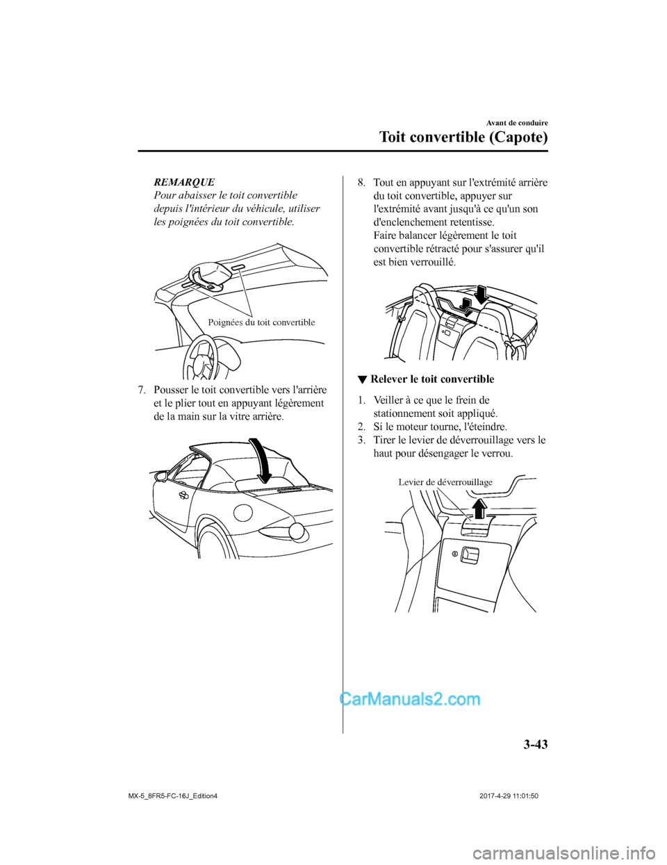 MAZDA MODEL MX-5 2017  Manuel du propriétaire (in French) REMARQUE
Pour abaisser le toit convertible
depuis lintérieur du véhicule, utiliser
les poignées du toit convertible.
 
Poignées du toit convertible
7. Pousser le toit convertible vers larrièree
