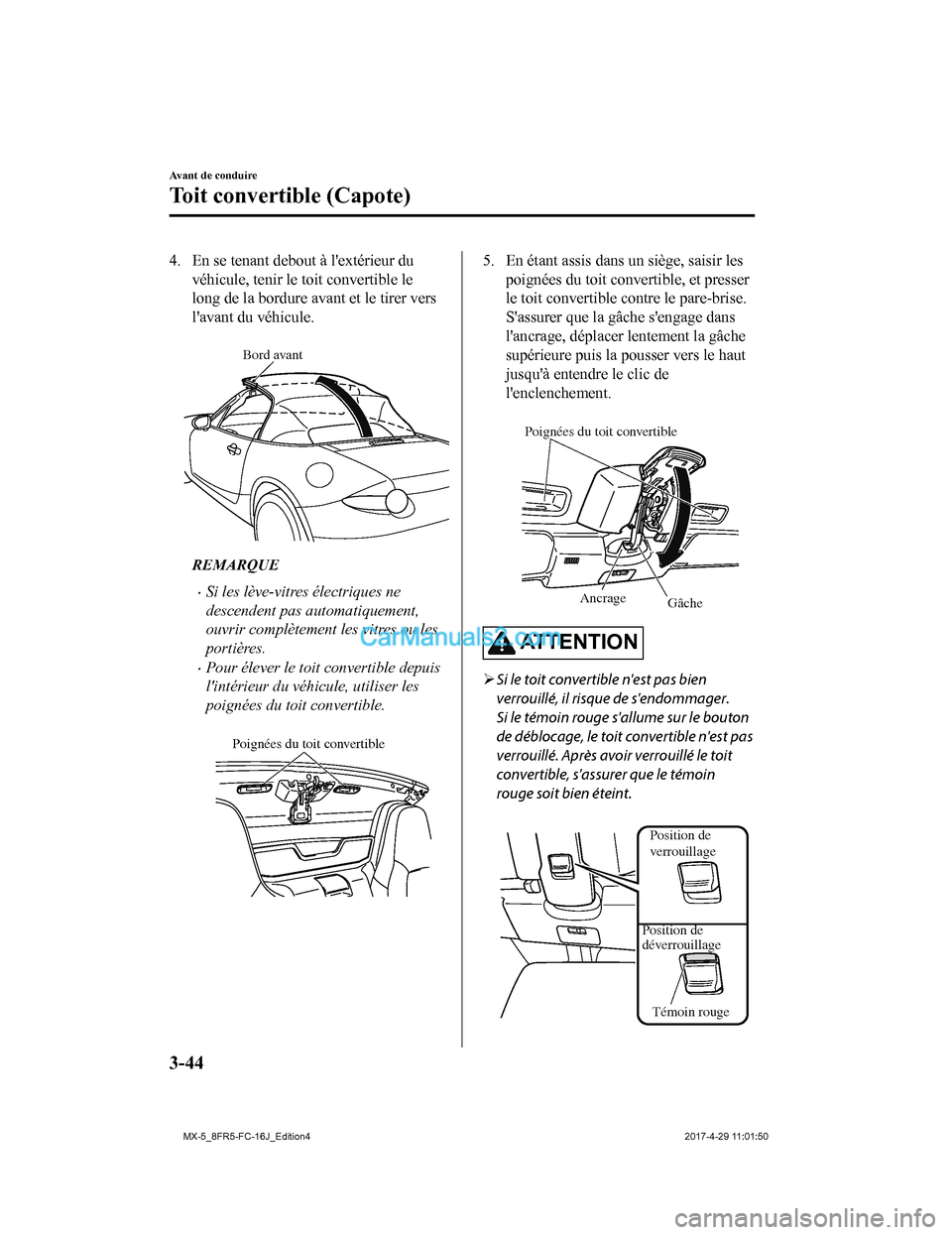 MAZDA MODEL MX-5 2017  Manuel du propriétaire (in French) 4. En se tenant debout à lextérieur duvéhicule, tenir le toit convertible le
long de la bordure avant et le tirer vers
lavant du véhicule.
 
Bord avant
REMARQUE
•Si les lève-vitres électriqu