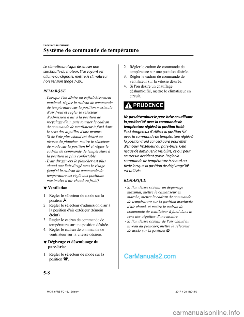 MAZDA MODEL MX-5 2017 Manuel du propriétaire (in French) Le climatiseur risque de causer une
surchauffe du moteur. Si le voyant est
allumé ou clignote, mettre le climatiseur
hors tension (page 7-29).
REMARQUE
•Lorsque lon désire un rafraîchissement
ma MAZDA MODEL MX-5 2017 Manuel du propriétaire (in French) Le climatiseur risque de causer une
surchauffe du moteur. Si le voyant est
allumé ou clignote, mettre le climatiseur
hors tension (page 7-29).
REMARQUE
•Lorsque lon désire un rafraîchissement
ma