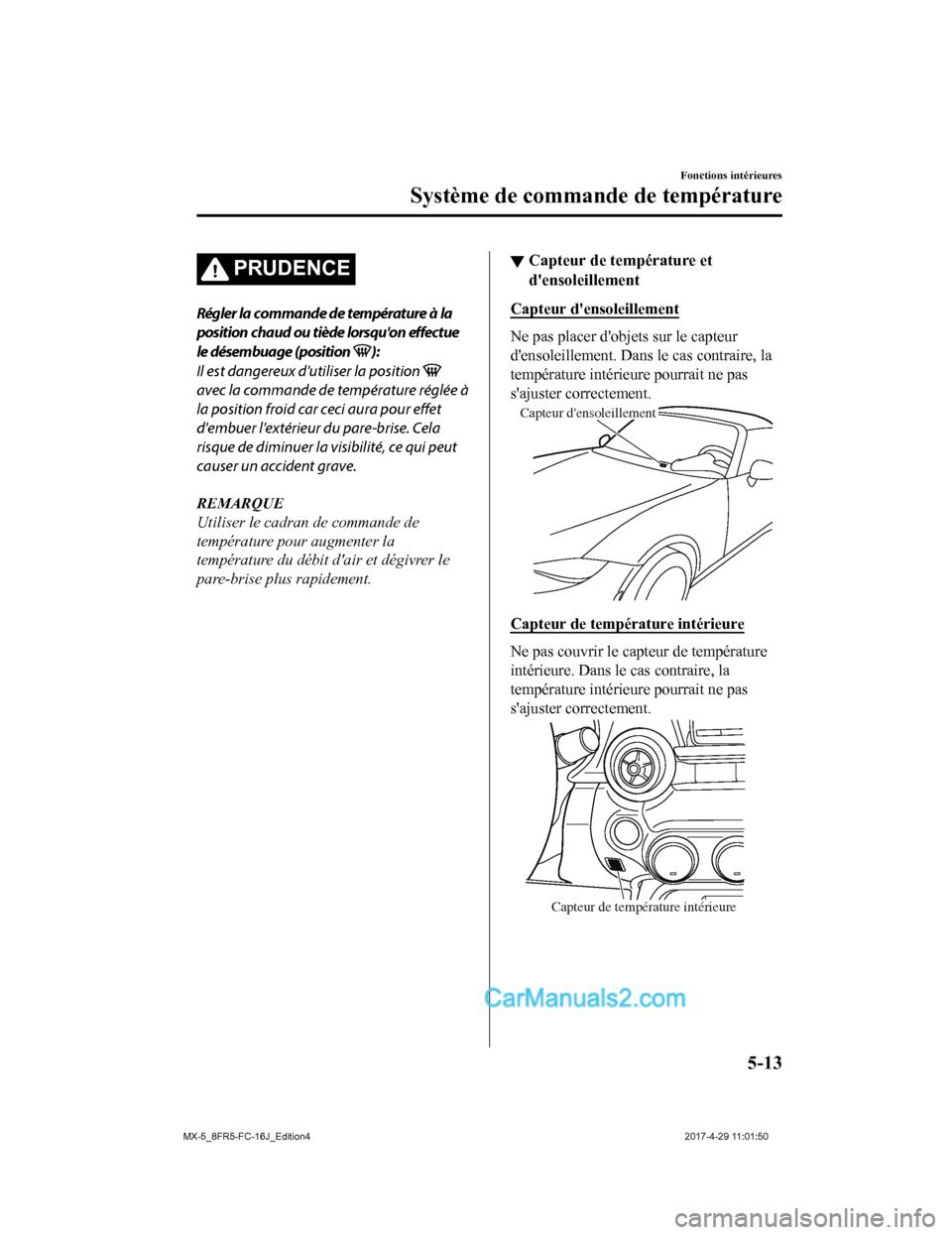 MAZDA MODEL MX-5 2017 Manuel du propriétaire (in French) PRUDENCE
Régler la commande de température à la
position chaud ou tiède lorsquon effectue
le désembuage (position
):
Il est dangereux dutiliser la position
avec la commande de température r MAZDA MODEL MX-5 2017 Manuel du propriétaire (in French) PRUDENCE
Régler la commande de température à la
position chaud ou tiède lorsquon effectue
le désembuage (position
):
Il est dangereux dutiliser la position
avec la commande de température r