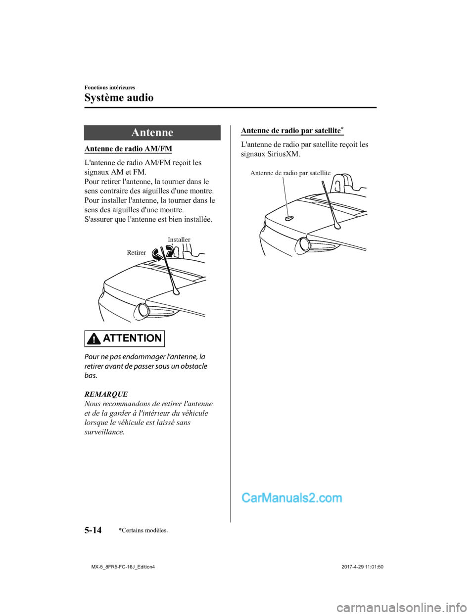 MAZDA MODEL MX-5 2017 Manuel du propriétaire (in French) Antenne
Antenne de radio AM/FM
Lantenne de radio AM/FM reçoit les
signaux AM et FM.
Pour retirer lantenne, la tourner dans le
sens contraire des aiguilles dune montre.
Pour installer lantenne, la MAZDA MODEL MX-5 2017 Manuel du propriétaire (in French) Antenne
Antenne de radio AM/FM
Lantenne de radio AM/FM reçoit les
signaux AM et FM.
Pour retirer lantenne, la tourner dans le
sens contraire des aiguilles dune montre.
Pour installer lantenne, la
