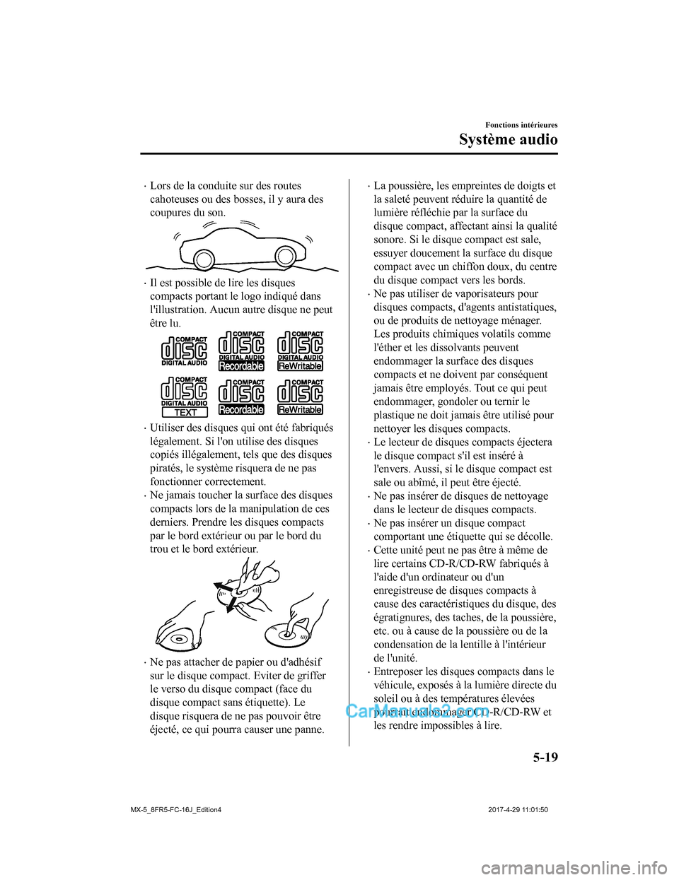 MAZDA MODEL MX-5 2017  Manuel du propriétaire (in French) •Lors de la conduite sur des routes
cahoteuses ou des bosses, il y aura des
coupures du son.
•Il est possible de lire les disques
compacts portant le logo indiqué dans
lillustration. Aucun autre
