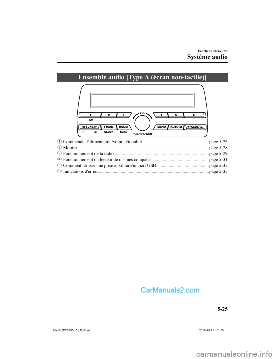 MAZDA MODEL MX-5 2017  Manuel du propriétaire (in French) Ensemble audio [Type A (écran non-tactile)]
ƒCommande daliment ation/volume/tonalité.......................................................... page 5-26
„ Montre...............................