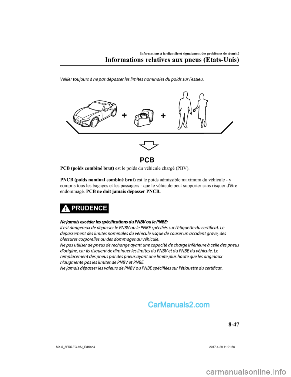 MAZDA MODEL MX-5 2017  Manuel du propriétaire (in French) Veiller toujours à ne pas dépasser les limites nominales du poids sur lessieu.
 
PCB
PCB (poids combiné brut) est le poids du véhicule chargé (PBV).
 
PNCB (poids nominal combiné brut)  est le 
