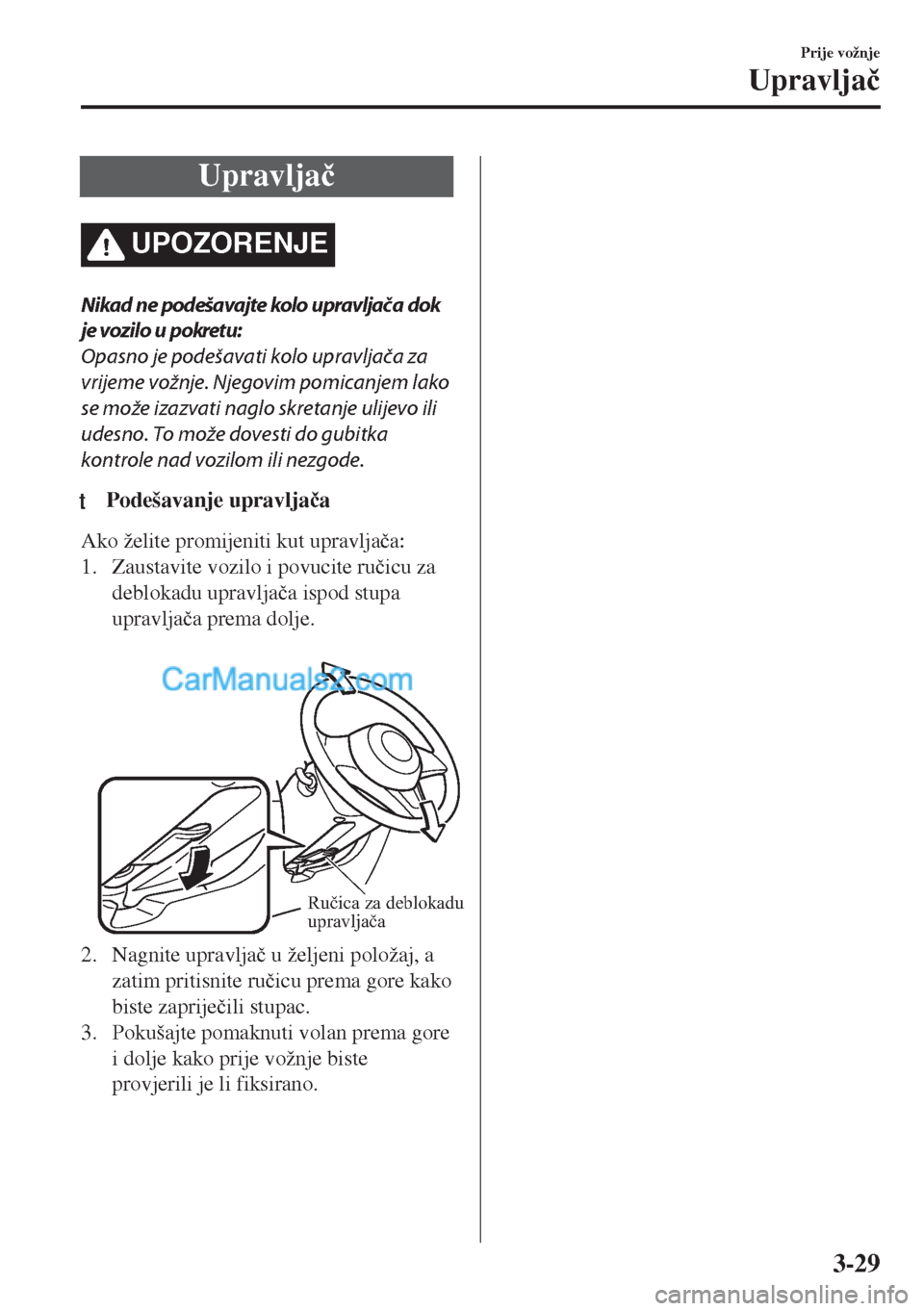 MAZDA MODEL MX-5 2017  Upute za uporabu (in Crotian) Upravlja�þ
UPOZORENJE
Nikad ne podešavajte kolo upravljača dok
je vozilo u pokretu:
Opasno je podešavati kolo upravljača za
vrijeme vožnje. Njegovim pomicanjem lako
se može izazvati naglo skret