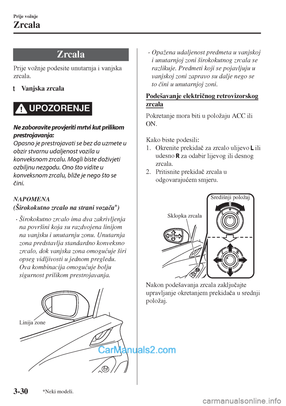 MAZDA MODEL MX-5 2017  Upute za uporabu (in Crotian) Zrcala
Prije vožnje podesite unutarnja i vanjska
zrcala.
tVanjska zrcala
UPOZORENJE
Ne zaboravite provjeriti mrtvi kut prilikom
prestrojavanja:
Opasno je prestrojavati se bez da uzmete u
obzir stvarn