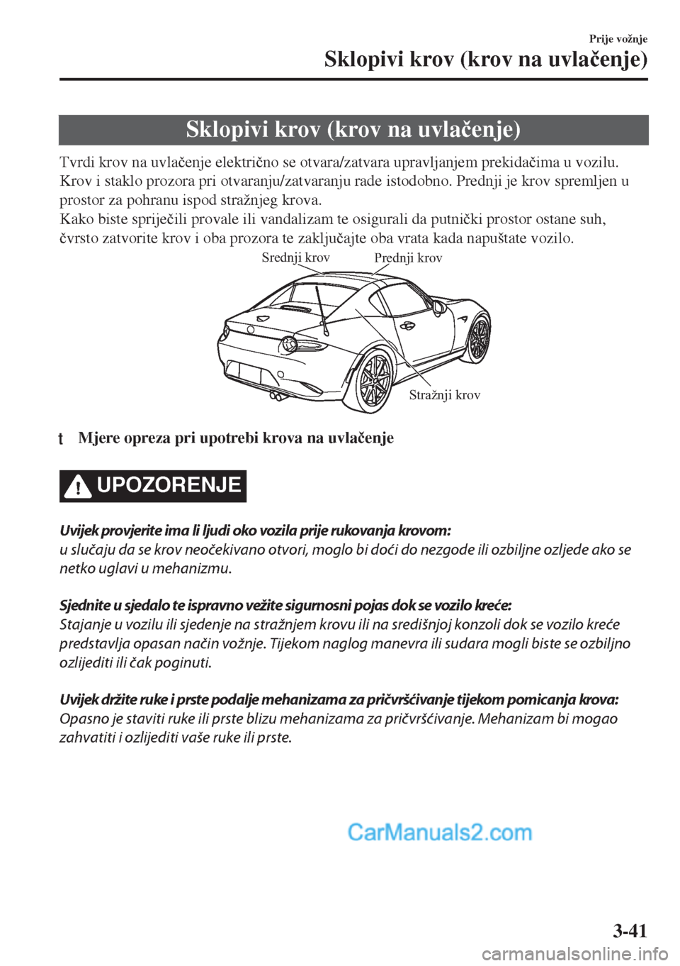 MAZDA MODEL MX-5 2017  Upute za uporabu (in Crotian) Sklopivi krov (krov na uvla�þenje)
Tvrdi krov na uvla�þenje elektri�þno se otvara/zatvara upravljanjem prekida�þima u vozilu.
Krov i staklo prozora pri otvaranju/zatvaranju rade istodobno. Prednji