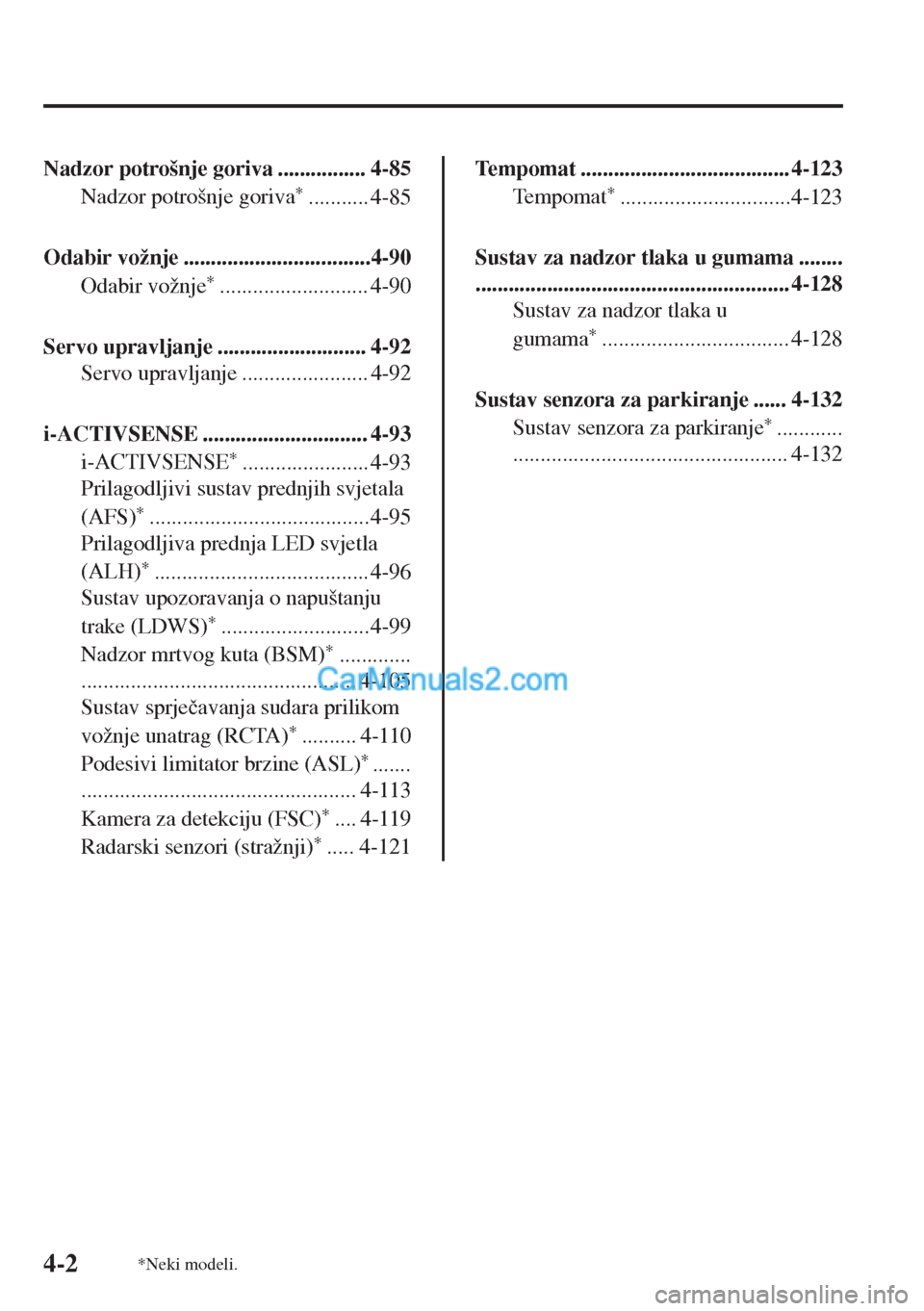 MAZDA MODEL MX-5 2017  Upute za uporabu (in Crotian) Nadzor potrošnje goriva ................ 4-85
Nadzor potrošnje goriva
*........... 4-85
Odabir vožnje ..................................4-90
Odabir vožnje
*........................... 4-90
Servo u