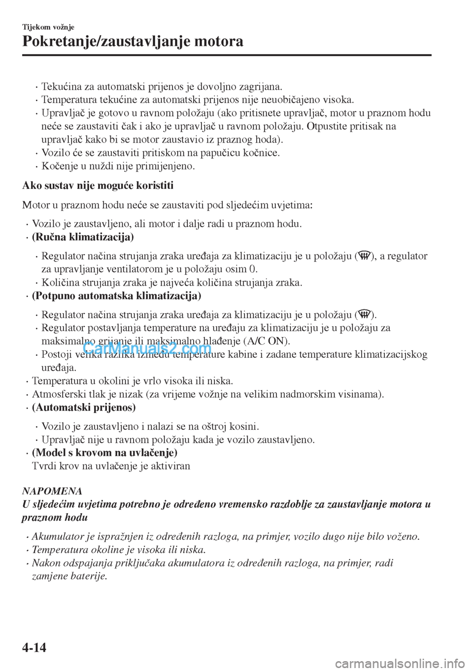 MAZDA MODEL MX-5 2017  Upute za uporabu (in Crotian) •Te k u�üina za automatski prijenos je dovoljno zagrijana.
•Temperatura teku�üine za automatski prijenos nije neuobi�þajeno visoka.
•Upravlja�þ je gotovo u ravnom položaju (ako pritisnete u